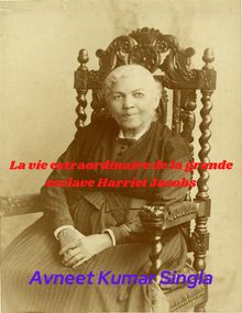 La vie extraordinaire de la grande esclave Harriet Jacobs.  Avneet Kumar Singla