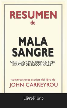 Mala Sangre: Secretos Y Mentiras En Una Startup De Silicon Valley de John Carreyrou: Conversaciones Escritas.  LibroDiario