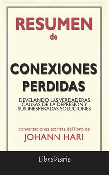 Conexiones Perdidas: Develando Las Verdaderas Causas De La Depresin Y Sus Inesperadas Soluciones de Johann Hari: Conversaciones Escritas.  LibroDiario