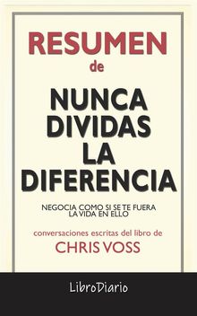 Nunca Dividas La Diferencia: Negocia Como Si Se Te Fuera La Vida En Ello de Chris Voss: Conversaciones Escritas.  LibroDiario