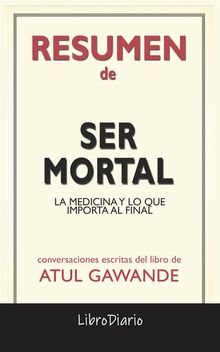 Ser Mortal: La Medicina Y Lo Que Importa Al Final de Atul Gawande: Conversaciones Escritas.  LibroDiario