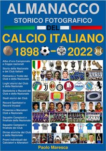 Almanacco Storico Fotografico del Calcio Italiano 1898-2022.  Paolo Maresca