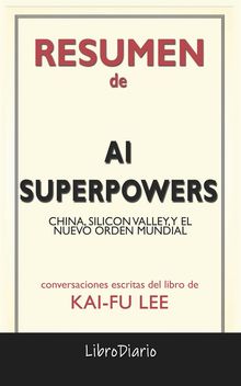 Ai Superpowers: China, Silicon Valley, Y El Nuevo Orden Mundial de Kai-Fu Lee: Conversaciones Escritas.  LibroDiario