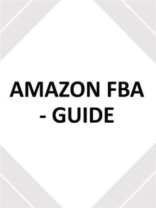 AMAZON FBA - GUIDE - utilisez ce guide du dbutant pour crer votre entreprise de commerce lectronique.  Fer Money