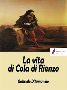 La vita di Cola di Rienzo.  Gabriele D'Annunzio