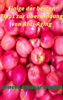 Einige der besten Tipps zur berwindung von Anti-Aging.  Avneet Kumar Singla