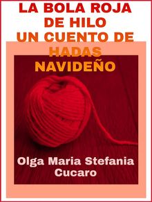 La bola roja de hilo: Un cuento de hadas navideo.  Olga Maria Stefania Cucaro