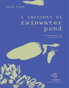 I racconti di Rainwater Pond.  Billy Roche