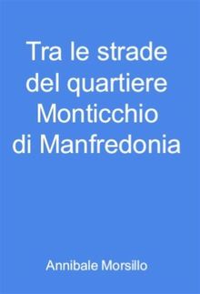 Tra le strade del quartiere Monticchio di Manfredonia.  Annibale Morsillo