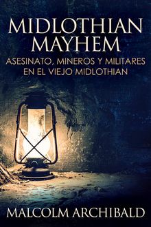 Midlothian Mayhem - Asesinato, mineros y militares en el viejo Midlothian.  Santiago Machain