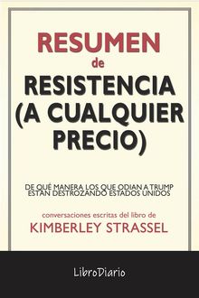 Resistencia (A Cualquier Precio): De Qu Manera Los Que Odian A Trump Estn Destrozando Estados Unidos de Kimberley Strassel: Conversaciones Escritas.  LibroDiario