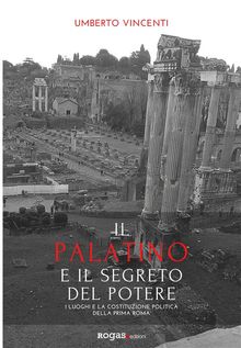 Il Palatino e il segreto del potere.  umberto vincenti