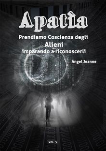 Apata - Prendiamo Coscienza degli ALIENI, imparando a riconoscerli - Vol. 5.  Angel Jeanne