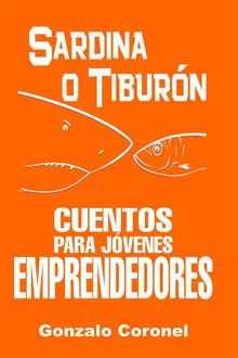 Sardina o Tiburn, cuentos para jvenes emprendedores.  Gonzalo Coronel