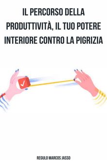 Il Percorso Della Produttivit, Il Tuo Potere Interiore Contro La Pigrizia.  Rgulo Marcos Jasso