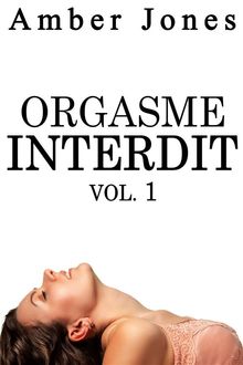 Orgasme INTERDIT Vol. 1.  Jones Amber