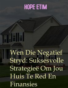 Wen Die Negatief Stryd: Suksesvolle Strategie Om Jou Huis Te Red En Finansies.  Hope Etim