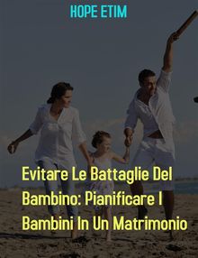 Evitare Le Battaglie Del Bambino: Pianificare I Bambini In Un Matrimonio.  Hope Etim