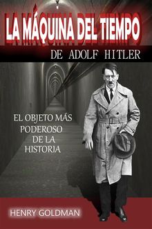 La mquina del tiempo de Adolf Hitler.  Henry Goldman