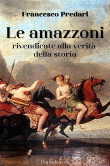 Le amazzoni rivendicate alla verit della storia.  Francesco Predari