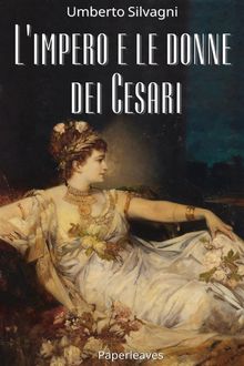 Limpero e le donne dei Cesari.  Umberto Silvagni