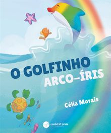 O Golfinho arco-iris.  Clia Morais