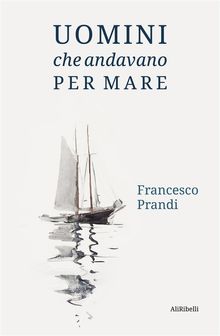 Uomini che andavano per mare.  Francesco Prandi