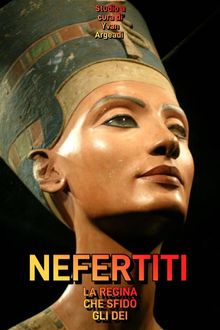 Nefertiti: la Regina che sfid gli Dei.  Yvan Argeadi