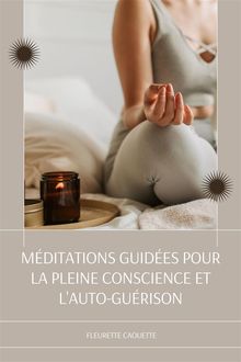 Mditations Guides Pour La Pleine Conscience Et L'auto-Gurison.  Fleurette Caouette