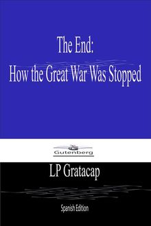 The End: How the Great War Was Stopped (Spanish Edition).  LP Gratacap