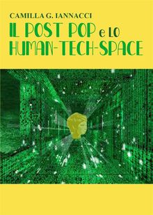 IL POST POP e LO HUMAN-TECH-SPACE.  CAMILLA G. IANNACCI