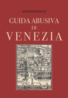 Guida abusiva di Venezia.  Angelo Dolce