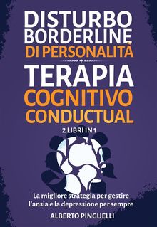 Disturbo borderline di personalit + Terapia Cognitivo-Comportamentale  (2 Libri in 1).  Alberto Pinguelli