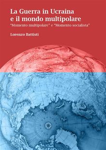 La Guerra in Ucraina e il mondo multipolare.  Lorenzo Battisti