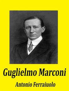 Guglielmo Marconi.  Antonio Ferraiuolo