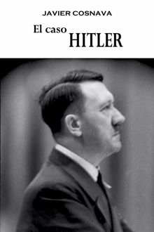 El Caso Hitler.  Javier Cosnava