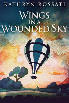 Wings In A Wounded Sky.  Kathryn Rossati