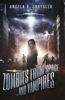 Zombies from Space... and Vampires.  Angela B. Chrysler