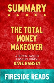 The Total Money Makeover: A Proven Plan for Financial Fitness by Dave Ramsey: Summary by Fireside Reads.  Fireside Reads