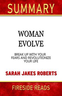 Woman Evolve: Break Up With Your Fears and Revolutionize Your Life by Sarah Jakes Robert: Summary by Fireside Reads.  Fireside Reads