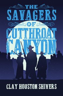 The Savagers of Cutthroat Canyon.  Clay Houston Shivers