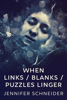 When Links / Blanks / Puzzles Linger.  Jennifer Schneider