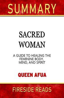 Sacred Woman: A Guide to Healing the Feminine Body, Mind, and Spirit by Queen Afua: Summary by Fireside Reads.  Fireside Reads