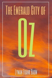 The Emerald City of Oz (Annotated).  Lyman Frank Baum