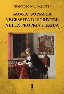 Saggio sopra la necessit di scrivere nella propria lingua.  Francesco Algarotti