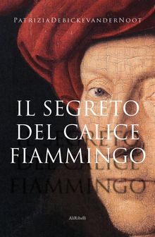 Il segreto del calice fiammingo.  Patrizia Debicke van der Noot