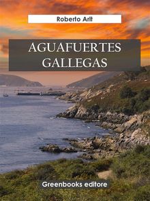 Aguafuertes gallegas.  Roberto Arlt