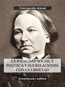 La igualdad social y poltica y sus relaciones con la libertad.  Concepcin Arenal