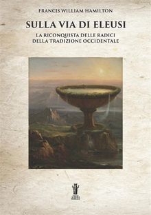 Sulla Via di Eleusi: la riconquista delle radici della Tradizione Occidentale.  Francis William Hamilton