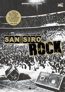 San Siro Rock. Storia dei concerti nello stadio di Milano che ha cambiato la prospettiva della musica in Italia 1980-2020.  Massimiliano Mingoia